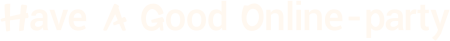 Have A Good Online-party